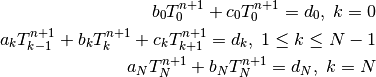 b_0 T_0^{n+1} + c_0 T_0^{n+1} = d_0,\; k = 0
a_k T_{k-1}^{n+1} + b_k T_k^{n+1} + c_k T_{k+1}^{n+1} = d_k,\; 1 \leq k \leq N-1
a_N T_N^{n+1} + b_N T_N^{n+1} = d_N,\; k = N