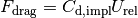 F_\mathrm{drag} = C_\mathrm{d,impl} U_\mathrm{rel}