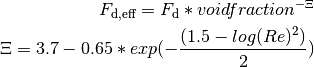 F_\mathrm{d,eff} = F_\mathrm{d} * voidfraction^{-\Xi} \\
\Xi = 3.7-0.65*exp(-\frac{(1.5-log(Re)^2)}{2})