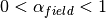 0 < \alpha_{field} < 1