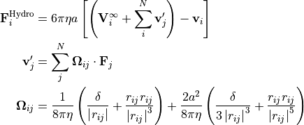 \mathbf{F}_i^\mathrm{Hydro} &= 6 \pi \eta a \left[ \left( \mathbf{V}_i^\infty + \sum_i^N \mathbf{v}_j' \right) - \mathbf{v}_i \right] \\
\mathbf{v}_j' &= \sum_j^N \mathbf{\Omega}_{ij} \cdot \mathbf{F}_j \\
\mathbf{\Omega}_{ij} &= \frac{1}{8 \pi \eta} \left( \frac{\delta}{\left|r_{ij}\right|} + \frac{r_{ij} r_{ij}}{\left|r_{ij}\right|^3} \right) + \frac{2 a^2}{8 \pi \eta} \left( \frac{\delta}{3 \left|r_{ij}\right|^3} + \frac{r_{ij} r_{ij}}{\left|r_{ij}\right|^5} \right)
