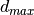 d_{max}