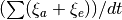 (\sum (\xi_{a}+\xi_{e}))/dt