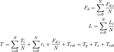 F_{d} = \sum_{i=0}^{N}\frac{F_{d,i}}{N} \\
L = \sum_{i=0}^{N}\frac{L_{i}}{N} \\
T = \sum_{i=0}^{N}\frac{T_{i}}{N} + \sum_{i=0}^{N} r_i \times \frac{F_{d,i}}{N} + T_{rot} = T_p + T_s + T_{rot}