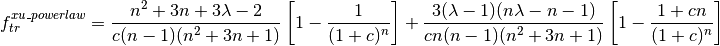 f_{tr}^{xu\_powerlaw} =
\frac{n^2 + 3n + 3 \lambda - 2}{c(n-1)(n^2+3n+1)}
\left[ 1 - \frac{1}{(1+c)^n} \right]
+
\frac{3 (\lambda-1) (n \lambda - n - 1)}{cn (n-1) (n^2 + 3n + 1)}
\left[ 1 - \frac{1 + cn}{(1+c)^n} \right]