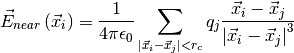\vec{E}_{near} \left(\vec{x}_i\right) = \frac{1}{4 \pi \epsilon_0}
\sum_{\left| \vec{x}_i-\vec{x}_j \right| < r_c} q_j
\frac{\vec{x}_i-\vec{x}_j}{\left| \vec{x}_i-\vec{x}_j \right|^3}