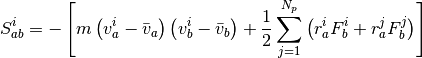 S_{ab}^i =
- \left[
m \left( v_a^i - \bar{v}_a \right)  \left( v_b^i - \bar{v}_b \right)
+ \frac{1}{2} \sum_{j=1}^{N_p} \left( r_a^i F_b^i  + r_a^j F_b^j \right)
\right]