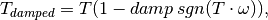 T_{damped} = T (1 - damp\,sgn(T \cdot \omega)),