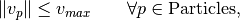 \|v_p\| \leq v_{max} \qquad \forall p \in \mbox{Particles},