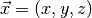 \vec{x} = (x, y, z)