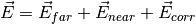 \vec{E} = \vec{E}_{far} + \vec{E}_{near} + \vec{E}_{corr}