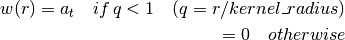 w(r) = a_t \quad if \, q < 1 \quad (q = r / kernel\_radius)

     = 0 \quad otherwise