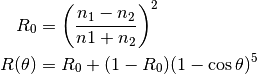 R_0 &= \left( \frac{n_1 - n_2}{n1 + n_2} \right)^2 \\
R(\theta) &= R_0 + (1 - R_0)(1 - \cos\theta)^5
