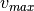 v_{max}