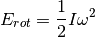 E_{rot} = \frac{1}{2} I \omega^2