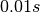 0.01 s