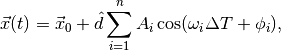 \vec{x}(t) = \vec{x}_0 + \hat{d} \sum_{i=1}^{n} A_i \cos(\omega_i \Delta T + \phi_i),