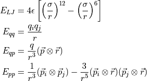 E_{LJ} &= 4 \epsilon \left[ \left( \frac{\sigma}{r} \right)^{12} - \left( \frac{\sigma}{r} \right)^6 \right] \\
E_{qq} &= \frac{q_i q_j}{r} \\
E_{qp} &= \frac{q}{r^3} ( \vec{p} \otimes \vec{r} ) \\
E_{pp} &= \frac{1}{r^3} (\vec{p}_i \otimes \vec{p}_j) - \frac{3}{r^5} (\vec{p}_i \otimes \vec{r}) (\vec{p}_j \otimes \vec{r})
