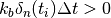 k_b \delta_n(t_i) \Delta t > 0