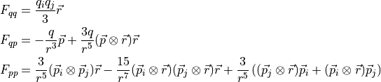 F_{qq} &= \frac{q_i q_j}{3} \vec{r} \\
F_{qp} &= - \frac{q}{r^3} \vec{p} + \frac{3 q}{r^5} (\vec{p} \otimes \vec{r}) \vec{r} \\
F_{pp} &= \frac{3}{r^5} (\vec{p}_i \otimes \vec{p}_j) \vec{r} - \frac{15}{r^7} (\vec{p}_i \otimes \vec{r}) (\vec{p}_j \otimes \vec{r}) \vec{r} + \frac{3}{r^5} \left( (\vec{p}_j \otimes \vec{r}) \vec{p}_i + (\vec{p}_i \otimes \vec{r}) \vec{p}_j \right)