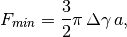 F_{min} = \frac{3}{2}\pi\, \Delta\gamma\, a,