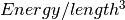 Energy/length^3