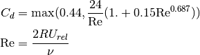 C_d & = \max(0.44, \frac{24}{\mathrm{Re}}(1.+0.15 \mathrm{Re}^{0.687})) \\
\mathrm{Re} & = \frac{2 R U_{rel}}{\nu}