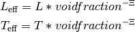 L_\mathrm{eff} = L * voidfraction^{-\Xi} \\
T_\mathrm{eff} = T * voidfraction^{-\Xi}