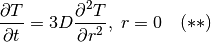 \frac{\partial T}{\partial t} = 3D \frac{\partial^2 T}{\partial r^2},\; r = 0 \quad (**)