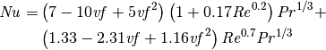 \mathit{Nu} = & \left( 7 - 10 \mathit{vf} + 5 \mathit{vf}^2 \right) \left( 1 + 0.17 \mathit{Re}^{0.2} \right) \mathit{Pr}^{1/3} + \\
& \left( 1.33 - 2.31 \mathit{vf} + 1.16 \mathit{vf}^2 \right) \mathit{Re}^{0.7} \mathit{Pr}^{1/3}