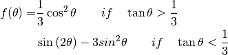 f(\theta) = &\frac{1}{3} \cos^2{\theta}\qquad if\quad \tan{\theta} > \frac{1}{3}
&\sin{(2 \theta)} - 3 sin^2{\theta} \qquad if\quad \tan{\theta} < \frac{1}{3}
