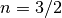 n=3/2