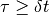 \tau \ge \delta t