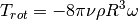 T_{rot} =  -8 \pi \nu \rho R^3 \omega