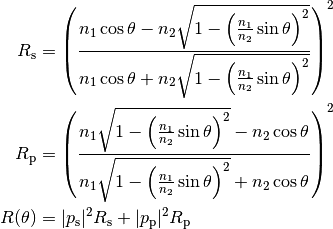 R_\mathrm{s} &= \left( \frac{n_1 \cos\theta - n_2 \sqrt{1 - \left( \frac{n_1}{n_2} \sin\theta \right)^2}}
                           {n_1 \cos\theta + n_2 \sqrt{1 - \left( \frac{n_1}{n_2} \sin\theta \right)^2}} \right)^2 \\
R_\mathrm{p} &= \left( \frac{n_1 \sqrt{1 - \left( \frac{n_1}{n_2} \sin\theta \right)^2} - n_2 \cos\theta}
                           {n_1 \sqrt{1 - \left( \frac{n_1}{n_2} \sin\theta \right)^2} + n_2 \cos\theta} \right)^2 \\
R(\theta) &= |p_\mathrm{s}|^2 R_\mathrm{s} + |p_\mathrm{p}|^2 R_\mathrm{p}