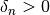 \delta_n > 0
