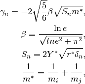 \gamma_n = -2 \sqrt{\frac{5}{6}} \beta \sqrt{S_n m^*},

\beta = \frac{\ln{e}}{\sqrt{ln{e}^2 + \pi^2}},

S_n = 2 Y^* \sqrt{r^* \delta_n},

\frac{1}{m^*} = \frac{1}{m_i} + \frac{1}{m_j},