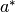 a^*