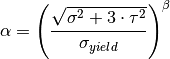 \alpha = \left( \frac{\sqrt{\sigma^2 + 3 \cdot \tau^2}}{\sigma_{yield}}
\right)^{\beta}